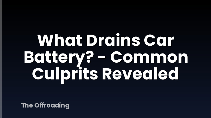What Drains Car Battery? - Common Culprits Revealed