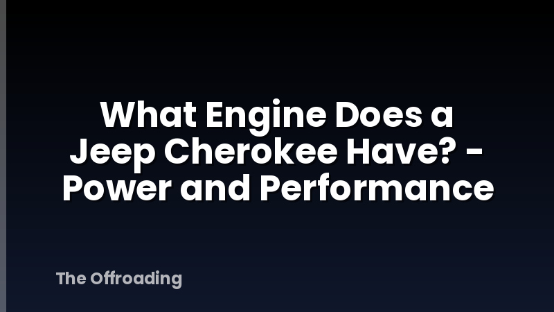 What Engine Does a Jeep Cherokee Have? - Power and Performance