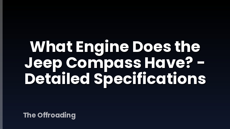 What Engine Does the Jeep Compass Have? - Detailed Specifications