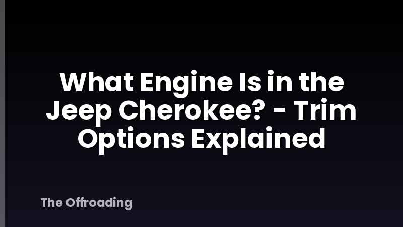 What Engine Is in the Jeep Cherokee? - Trim Options Explained