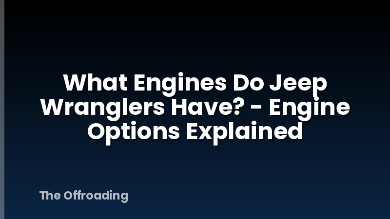 What Engines Do Jeep Wranglers Have? - Engine Options Explained