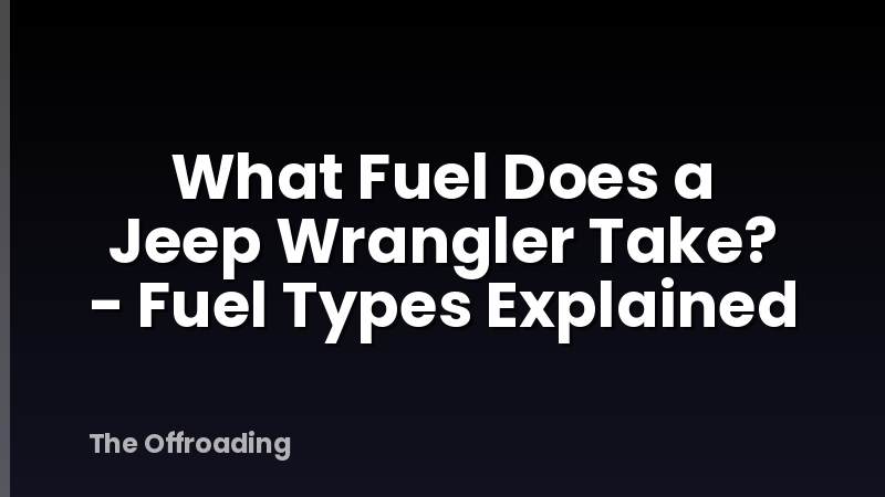 What Fuel Does a Jeep Wrangler Take? - Fuel Types Explained