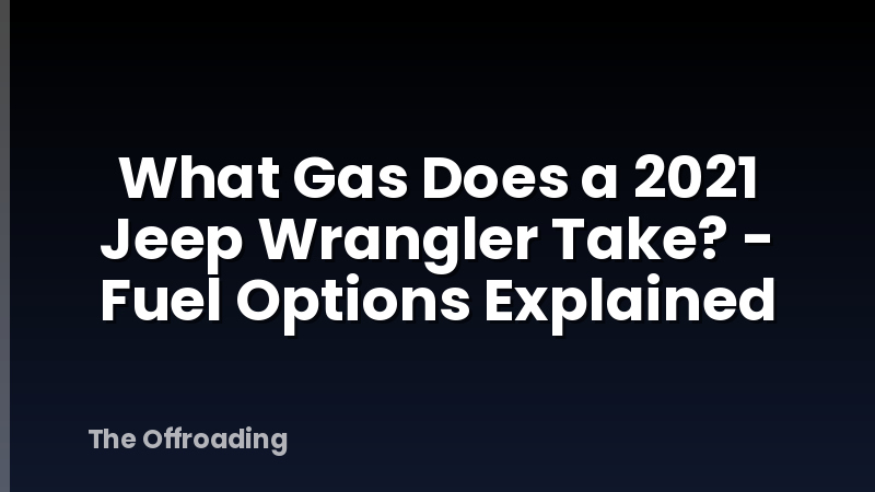 What Gas Does a 2021 Jeep Wrangler Take? - Fuel Options Explained
