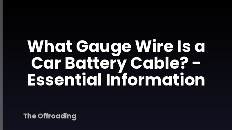 What Gauge Wire Is a Car Battery Cable? - Essential Information