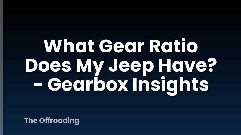 What Gear Ratio Does My Jeep Have? - Gearbox Insights
