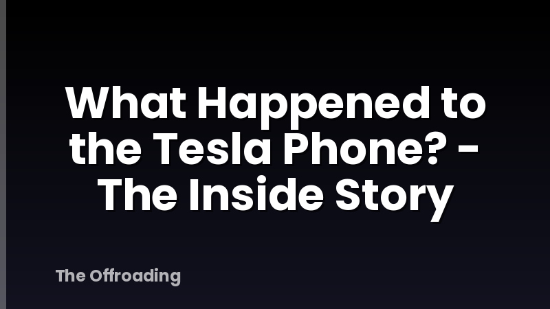 What Happened to the Tesla Phone? - The Inside Story