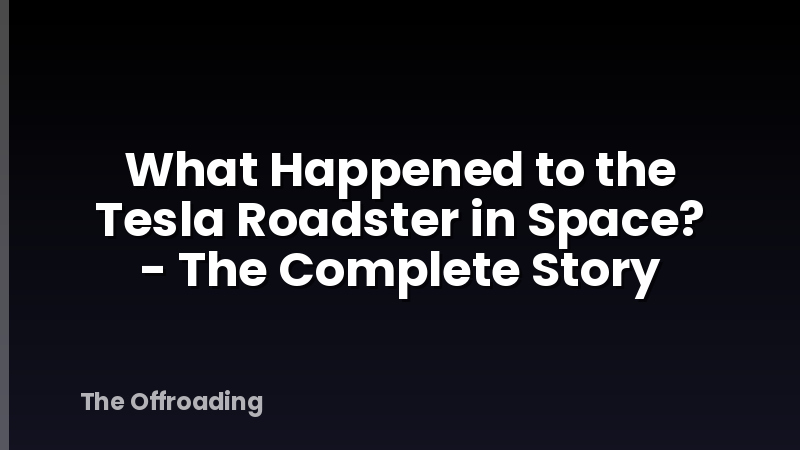 What Happened to the Tesla Roadster in Space? - The Complete Story