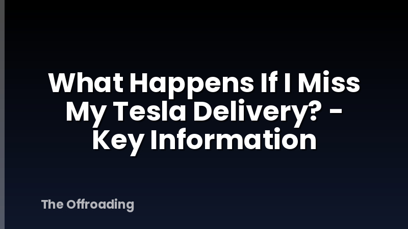 What Happens If I Miss My Tesla Delivery? - Key Information