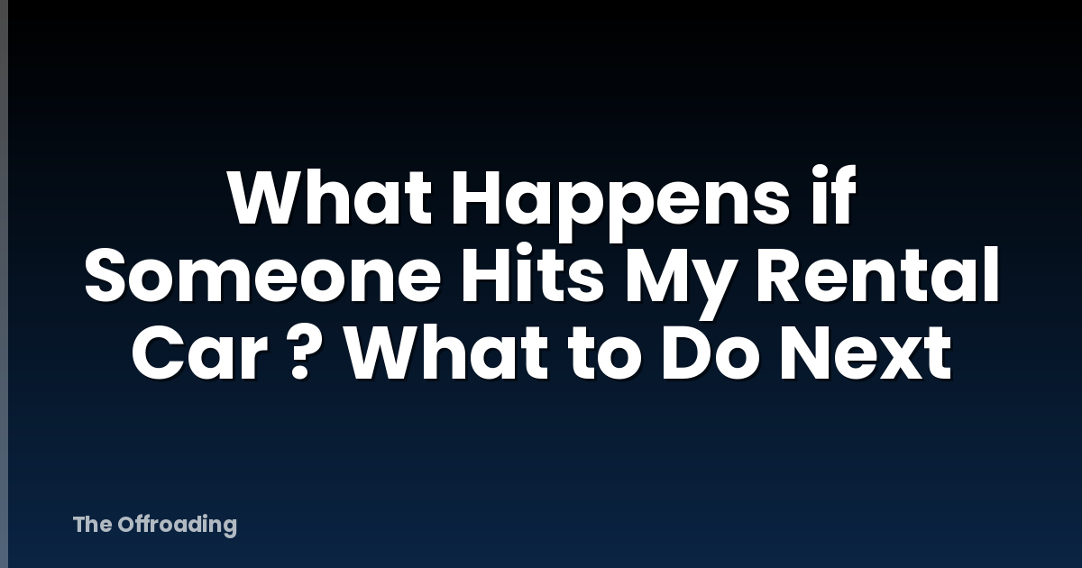 What Happens if Someone Hits My Rental Car ? What to Do Next