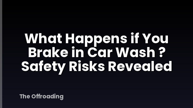 What Happens if You Brake in Car Wash ? Safety Risks Revealed