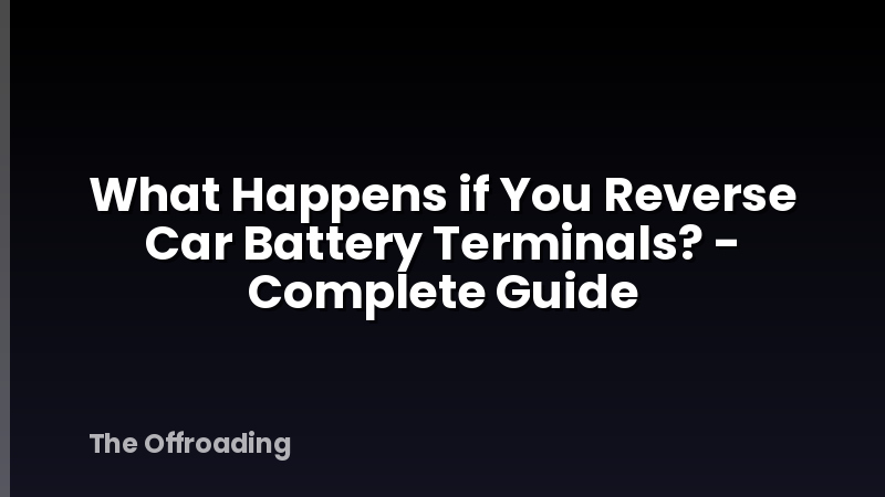 What Happens if You Reverse Car Battery Terminals? - Complete Guide