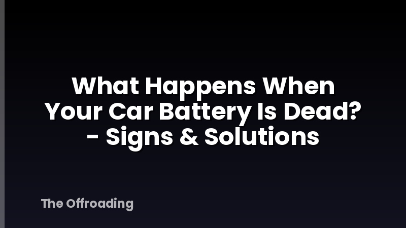 What Happens When Your Car Battery Is Dead? - Signs & Solutions