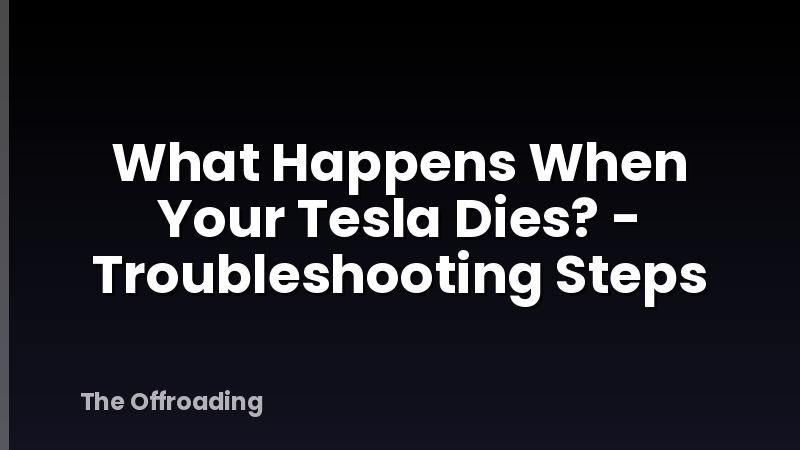 What Happens When Your Tesla Dies? - Troubleshooting Steps