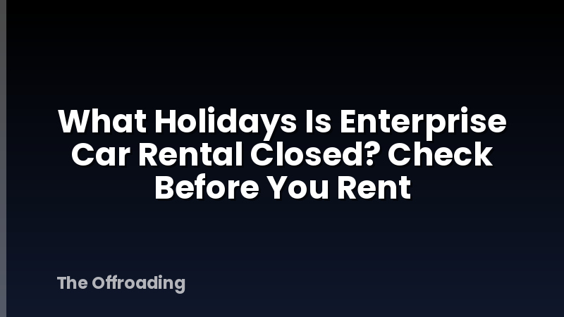 What Holidays Is Enterprise Car Rental Closed? Check Before You Rent