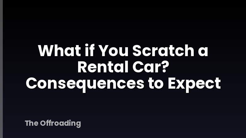 What if You Scratch a Rental Car? Consequences to Expect