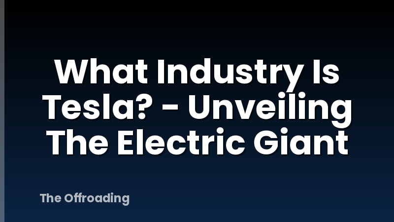 What Industry Is Tesla? - Unveiling The Electric Giant