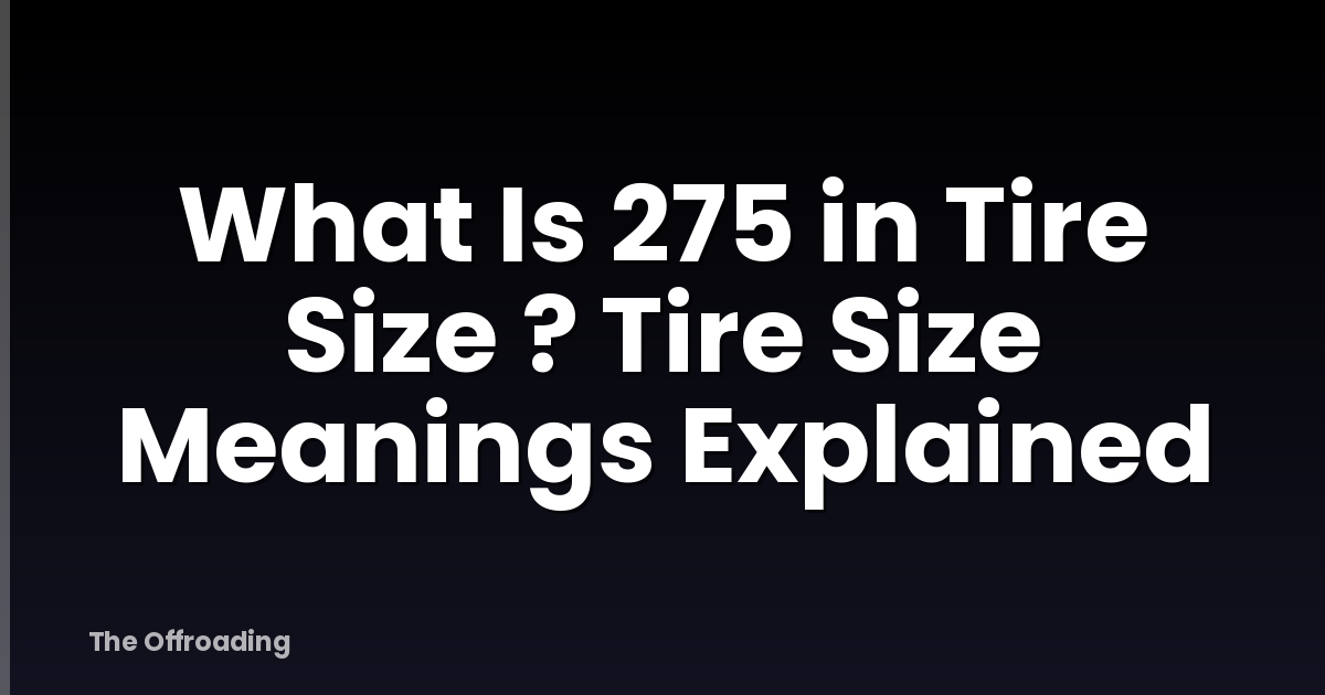 What Is 275 in Tire Size ? Tire Size Meanings Explained