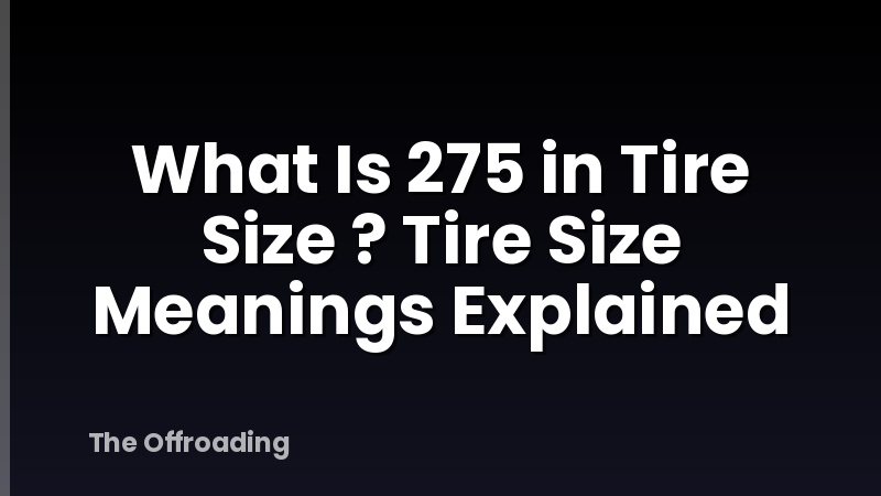 What Is 275 in Tire Size ? Tire Size Meanings Explained
