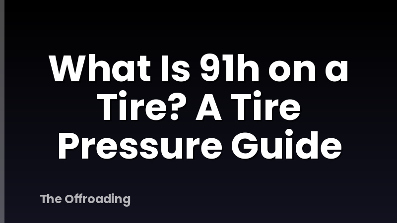 What Is 91h on a Tire? A Tire Pressure Guide