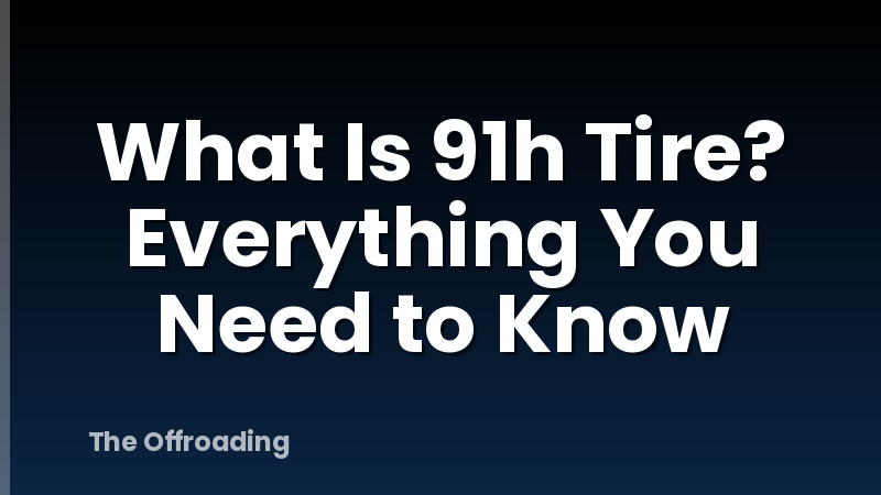 What Is 91h Tire? Everything You Need to Know