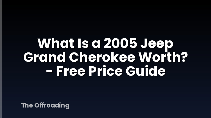 What Is a 2005 Jeep Grand Cherokee Worth? - Free Price Guide