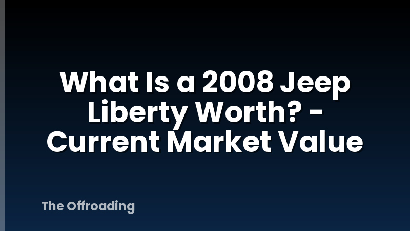 What Is a 2008 Jeep Liberty Worth? - Current Market Value