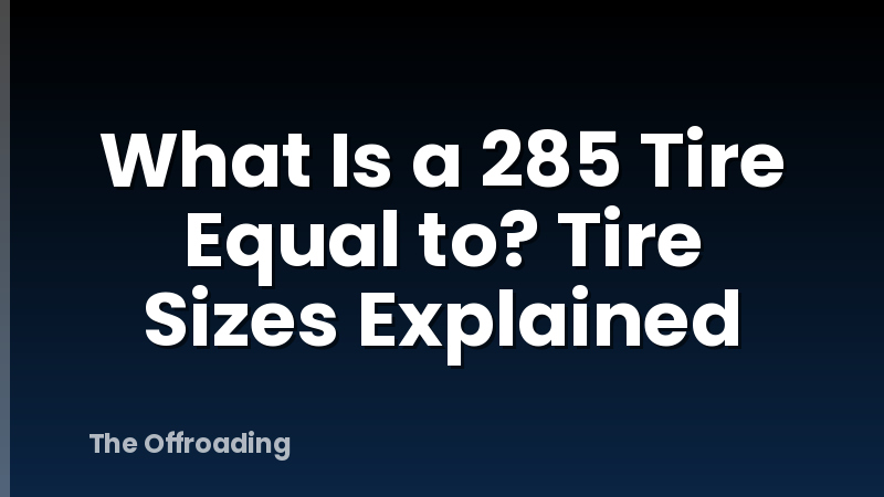 What Is A 285 Tire Equal To? Tire Sizes Explained