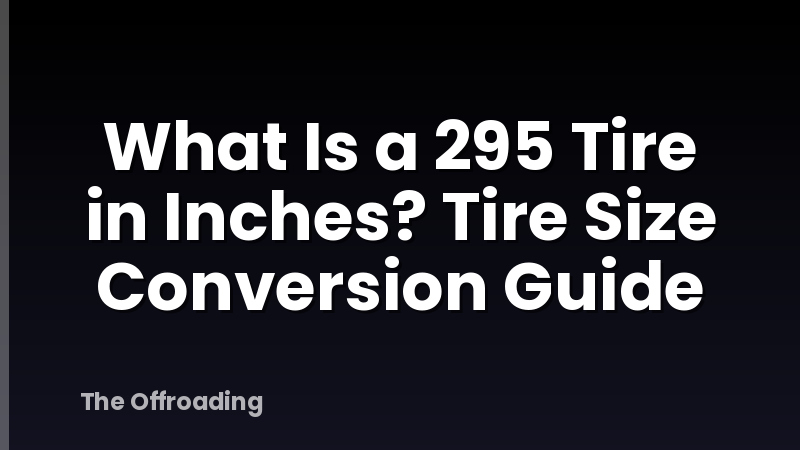 What Is a 295 Tire in Inches? Tire Size Conversion Guide