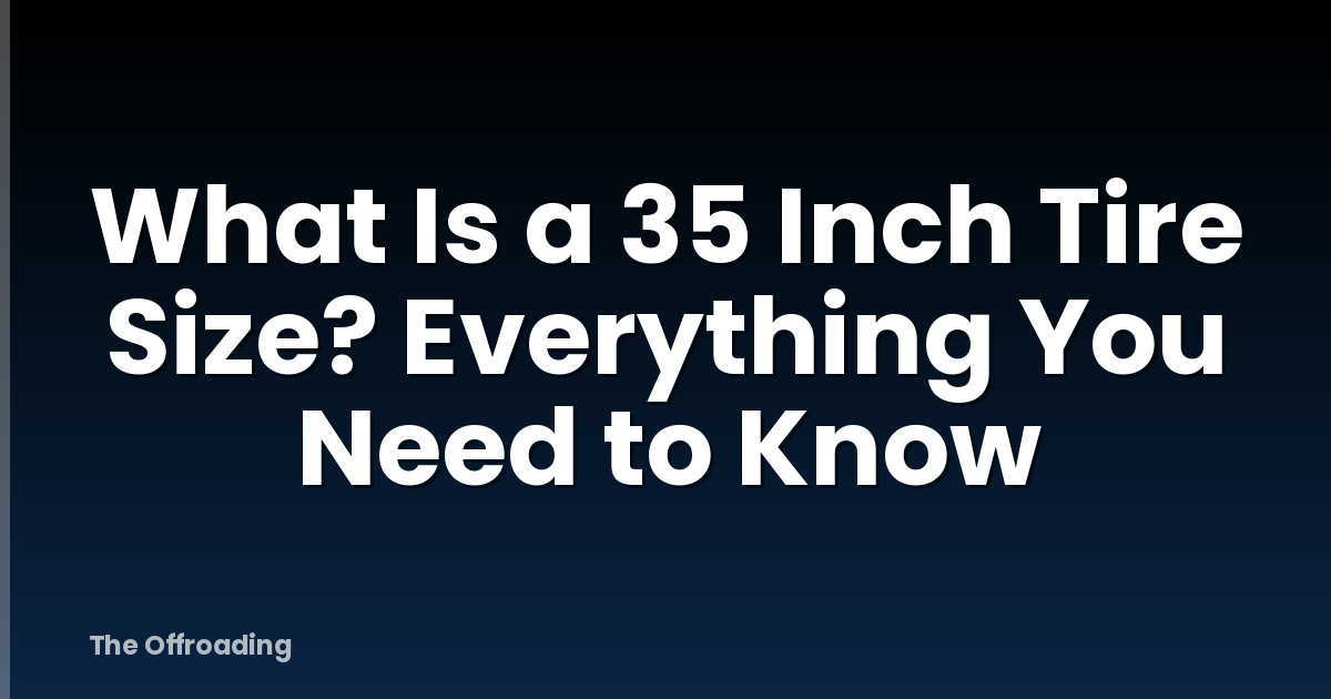 What Is a 35 Inch Tire Size? Everything You Need to Know
