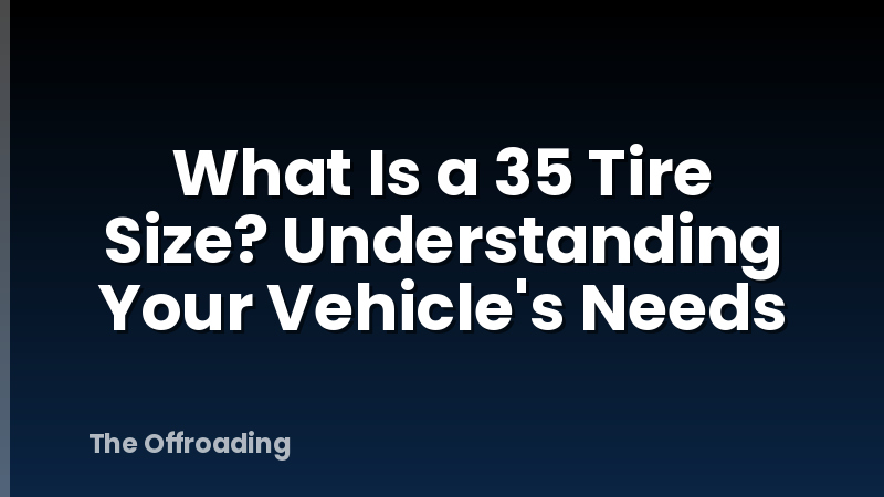 What Is a 35 Tire Size? Understanding Your Vehicle's Needs