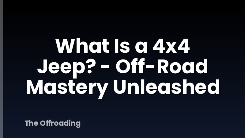 What Is a 4x4 Jeep? - Off-Road Mastery Unleashed
