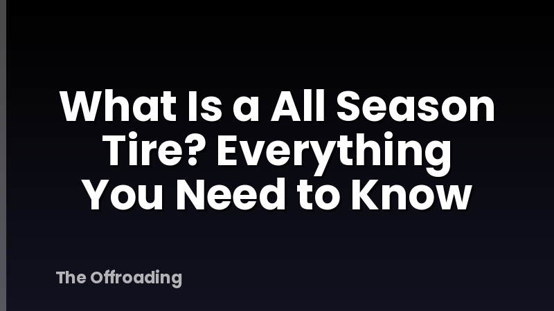 What Is a All Season Tire? Everything You Need to Know