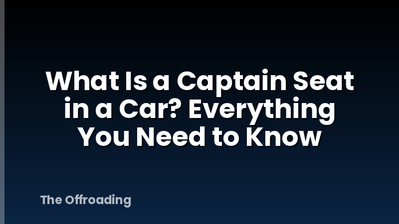 What Is a Captain Seat in a Car? Everything You Need to Know