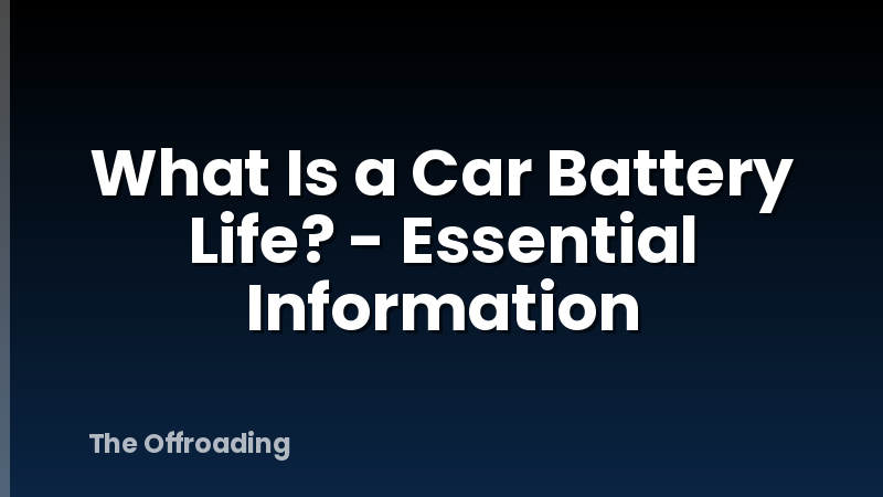 What Is a Car Battery Life? - Essential Information