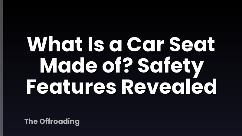 What Is a Car Seat Made of? Safety Features Revealed