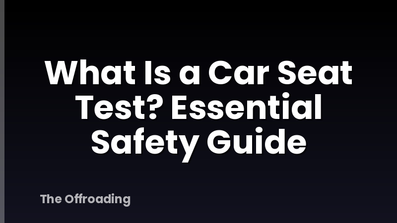 What Is a Car Seat Test? Essential Safety Guide