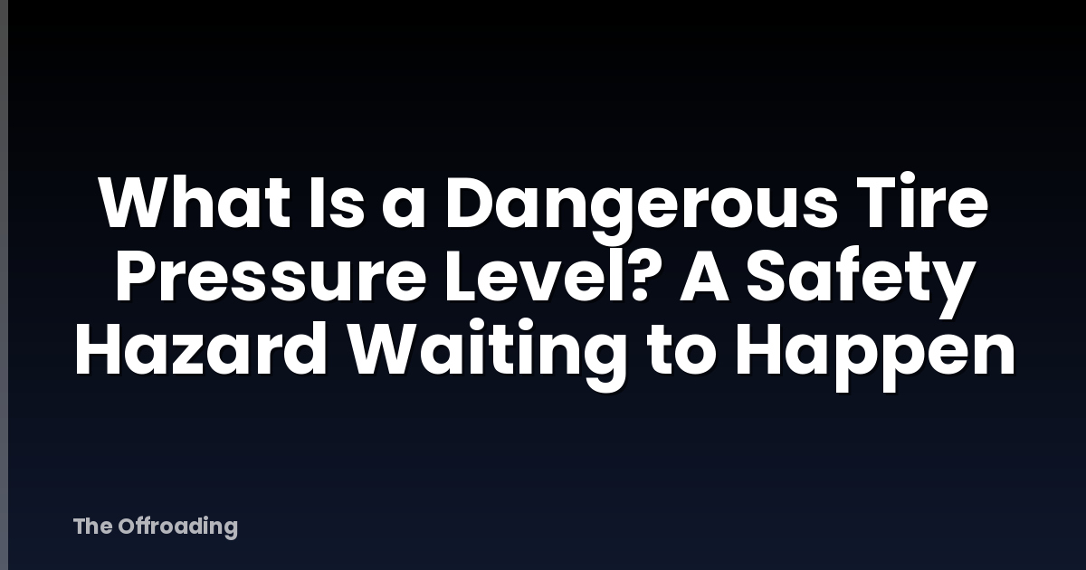 What Is a Dangerous Tire Pressure Level? A Safety Hazard Waiting to Happen