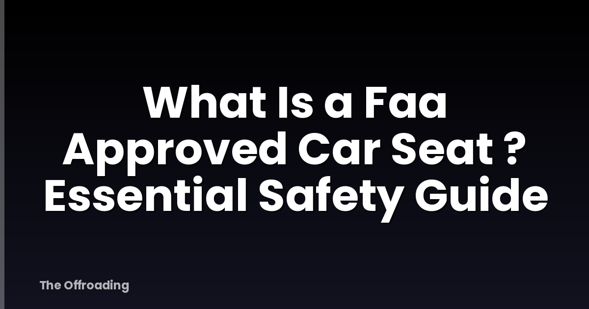 What Is a Faa Approved Car Seat ? Essential Safety Guide