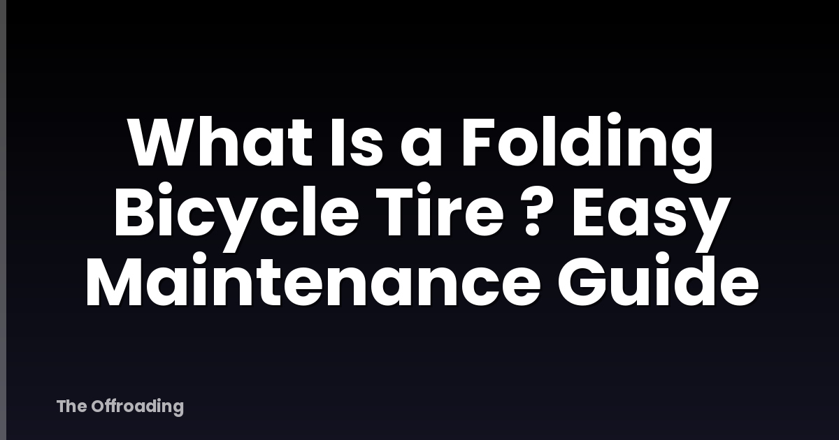 What Is a Folding Bicycle Tire ? Easy Maintenance Guide