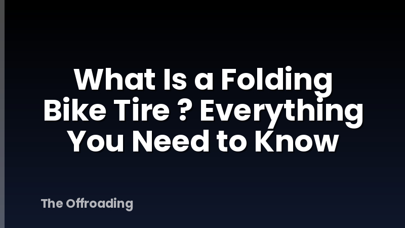 What Is a Folding Bike Tire ? Everything You Need to Know