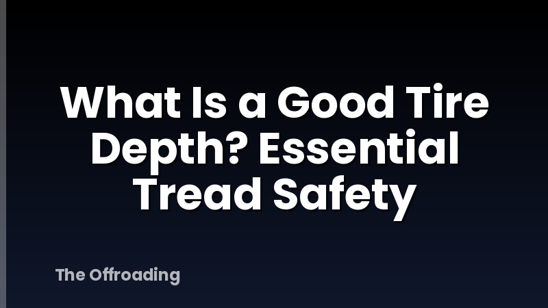 What Is a Good Tire Depth? Essential Tread Safety
