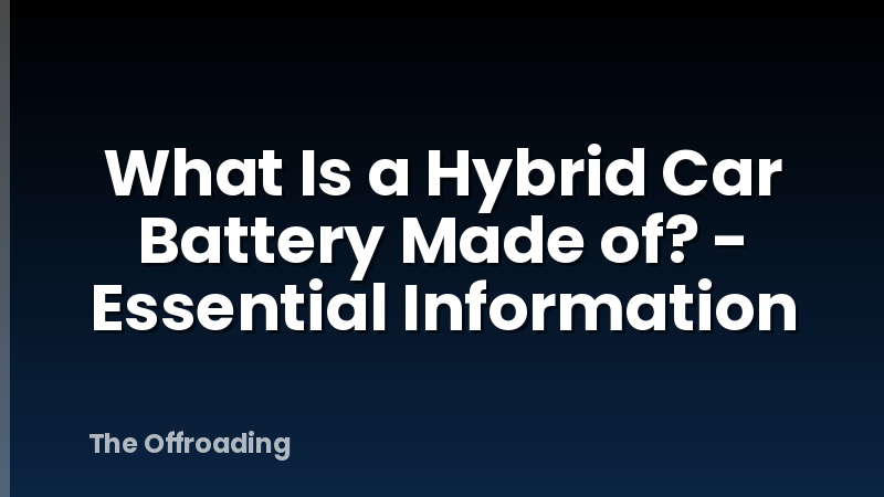 What Is a Hybrid Car Battery Made of? - Essential Information
