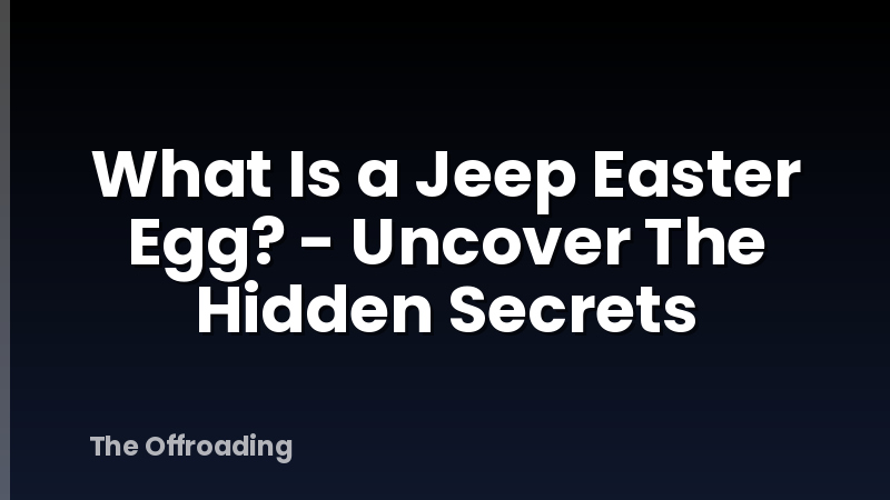 What Is a Jeep Easter Egg? - Uncover The Hidden Secrets