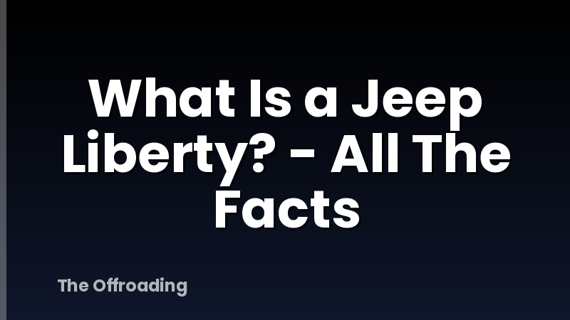 What Is a Jeep Liberty? - All The Facts