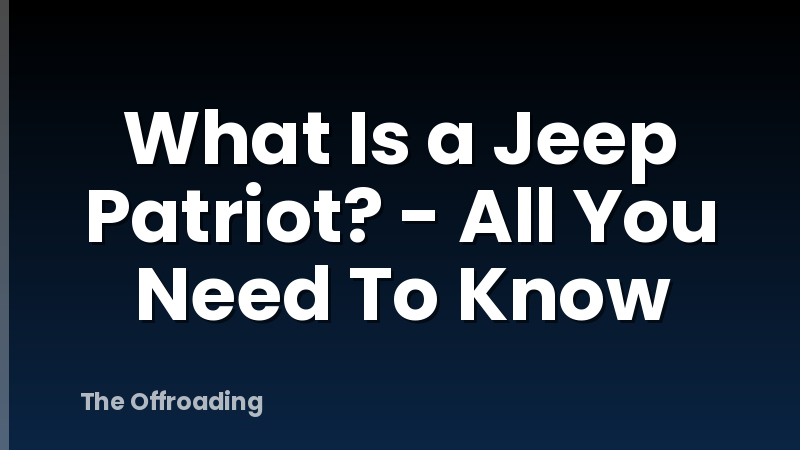 What Is a Jeep Patriot? - All You Need To Know
