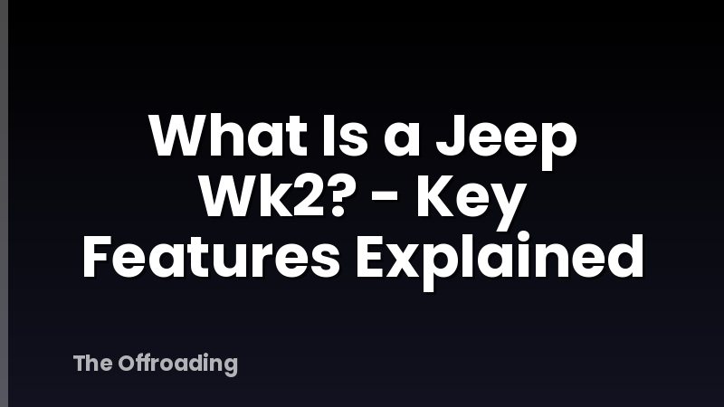 What Is a Jeep Wk2? - Key Features Explained
