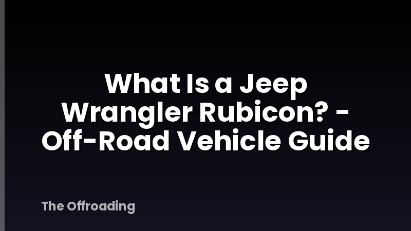 What Is a Jeep Wrangler Rubicon? - Off-Road Vehicle Guide