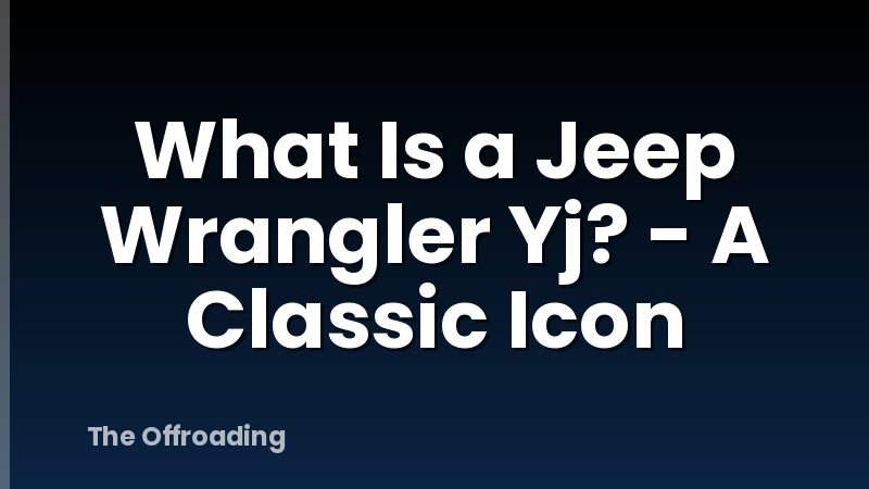 What Is a Jeep Wrangler Yj? - A Classic Icon