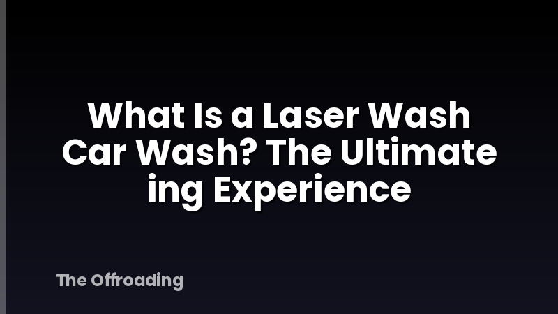 What Is a Laser Wash Car Wash? The Ultimate ing Experience