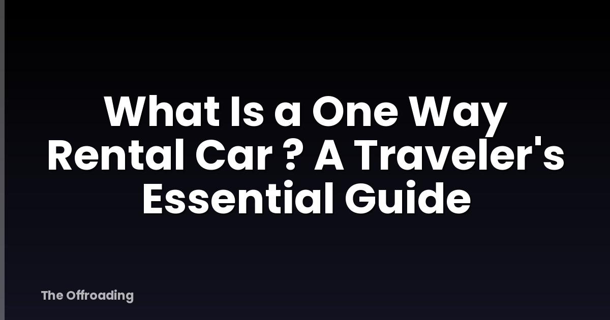 What Is a One Way Rental Car ? A Traveler's Essential Guide